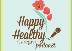 Happy Healthy Caregiver Podcast